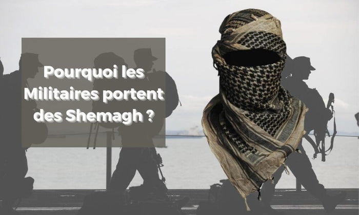 Pourquoi les Militaires portent des Shemagh ?